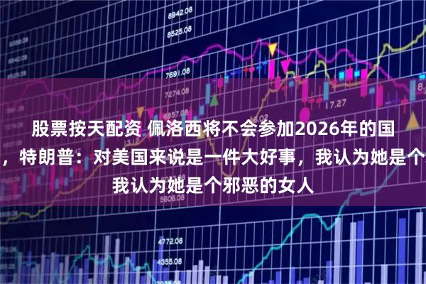 股票按天配资 佩洛西将不会参加2026年的国会连任竞选，特朗普：对美国来说是一件大好事，我认为她是个邪恶的女人